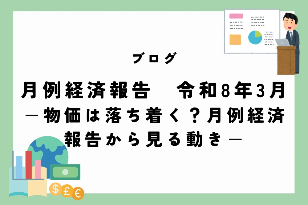 月例経済報告　令和8年(2026年)3月　ー物価は落ち着く？月例経済報告から見る動きー